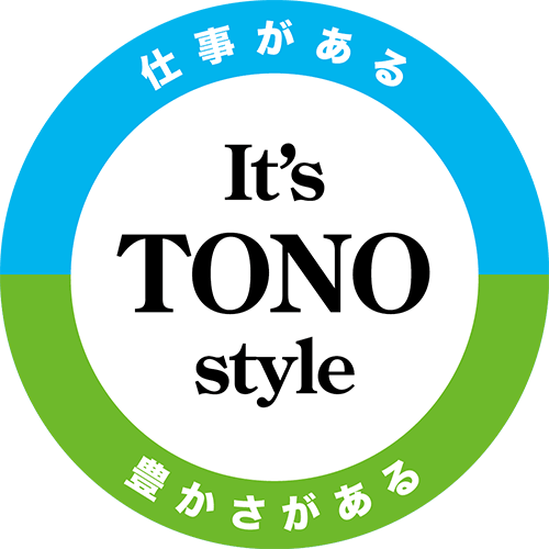 仕事がある　豊かさがある　It's Tono Style